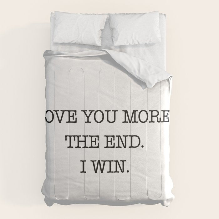 Love you more. The end. I win. Comforter Gallery Image 6