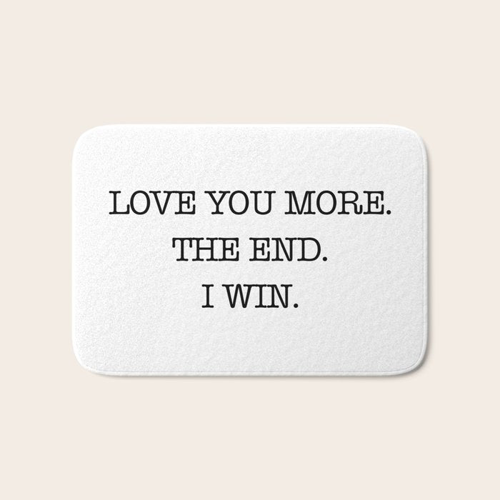 Love you more. The end. I win. Bath Mat Gallery Image 1