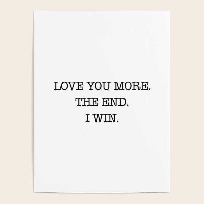Love you more. The end. I win. Poster Gallery Image 1