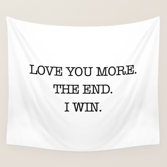 Love you more. The end. I win. Wall Tapestry Gallery Image 1