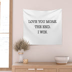 Love you more. The end. I win. Wall Tapestry Gallery Image 2