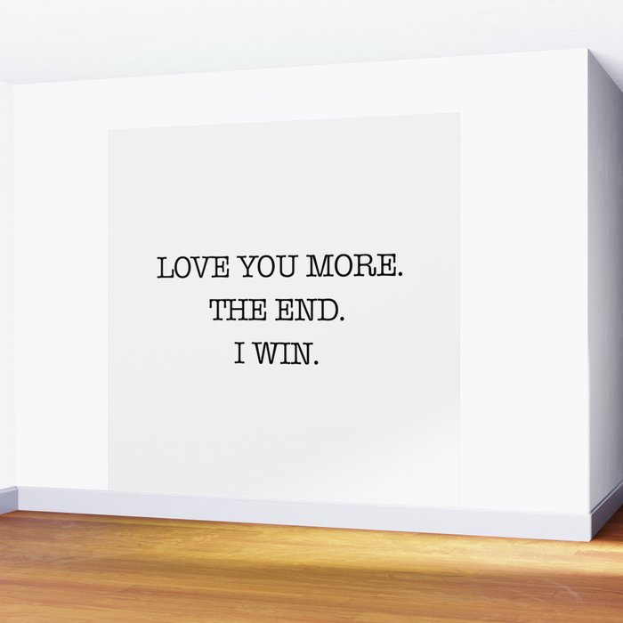 Love you more. The end. I win. Wall Mural Gallery Image 2