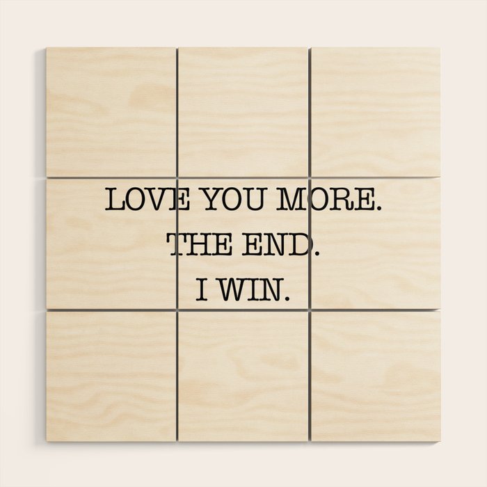 Love you more. The end. I win. Wood Wall Art Gallery Image 1