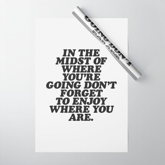 IN THE MIDST OF WHERE YOUâRE GOING DONâT FORGET TO ENJOY WHERE YOU ARE motivational typography Wrapping Paper Gallery Image 1