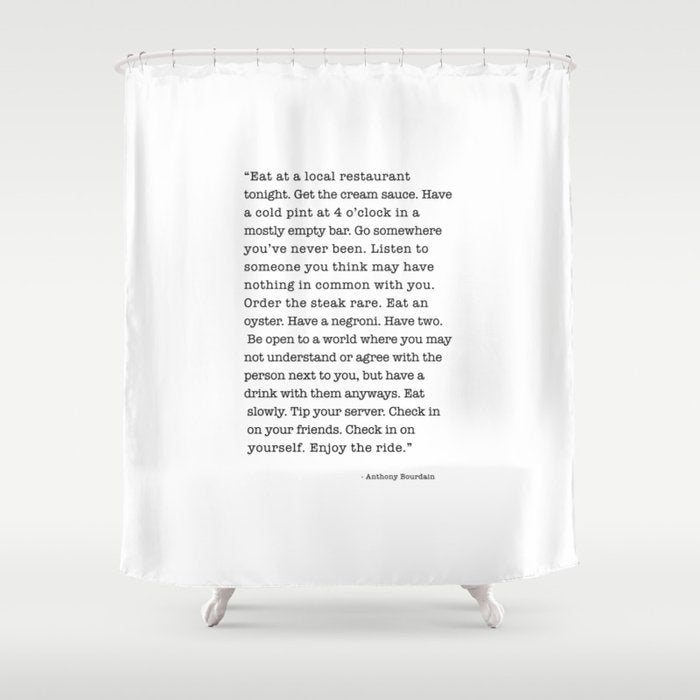 Eat at a local restaurant tonight, Anthony Bourdain Quote Shower Curtain Gallery Image 1