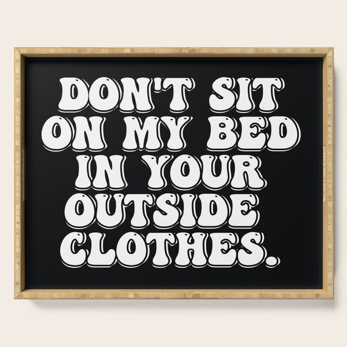 Don't Sit on My Bed in Your Outside Clothes Serving Tray Gallery Image 1