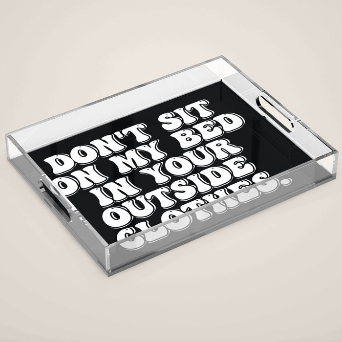 Don't Sit on My Bed in Your Outside Clothes Acrylic Tray Gallery Image 1