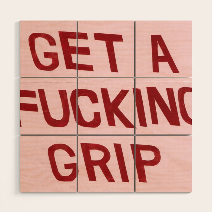 get a fucking grip Wood Wall Art Gallery Image 1