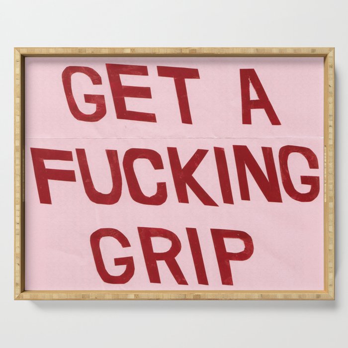 get a fucking grip Serving Tray Gallery Image 1