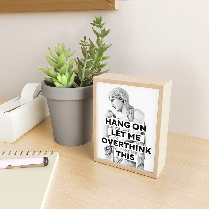Hang On Let Me Overthink This Mini Art Print Gallery Image 2