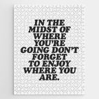 IN THE MIDST OF WHERE YOUâRE GOING DONâT FORGET TO ENJOY WHERE YOU ARE motivational typography Jigsaw Puzzle Gallery Image 1