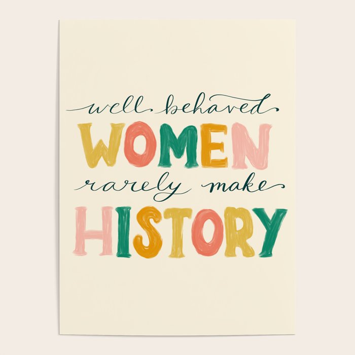 Well Behaved Women Rarely Make History Poster