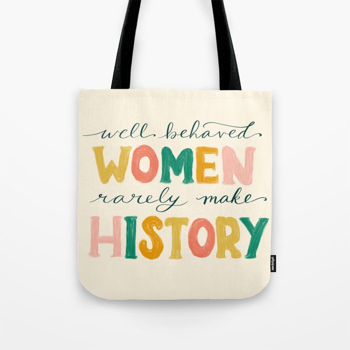 Well Behaved Women Rarely Make History Tote Bag