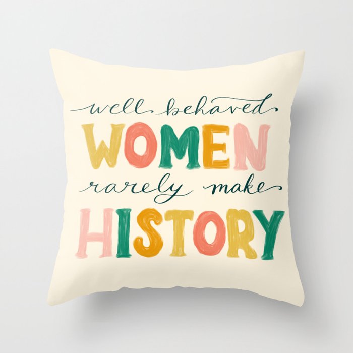 Well Behaved Women Rarely Make History Throw Pillow Gallery Image 1