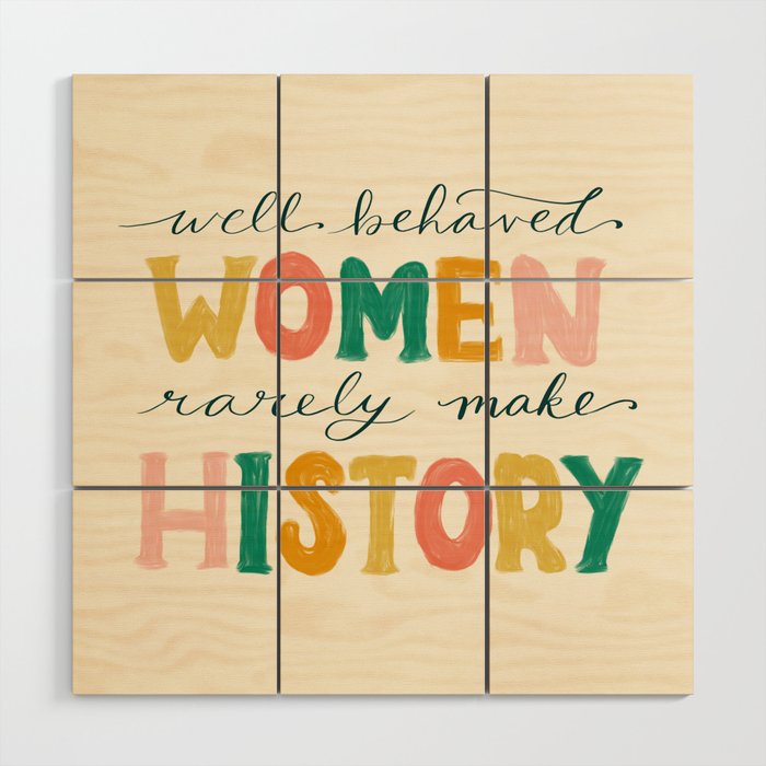 Well Behaved Women Rarely Make History Wood Wall Art Gallery Image 1