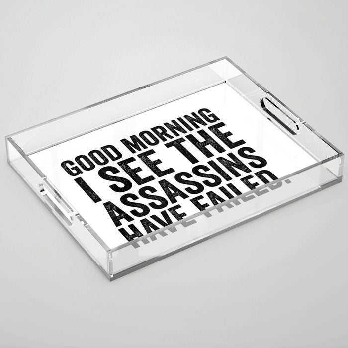 Good morning I see the assassins have failed Acrylic Tray Gallery Image 1