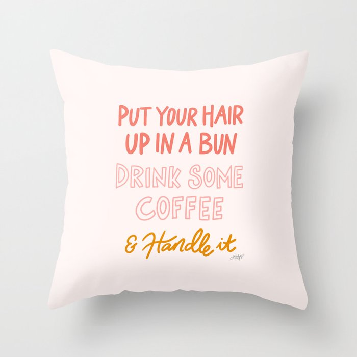 Put Your Hair Up, Drink Some Coffee & Handle It Throw Pillow Gallery Image 6