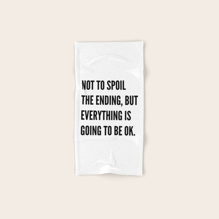 NOT TO SPOIL THE ENDING, BUT EVERYTHING IS GOING TO BE OK Bath Towel Gallery Image 1