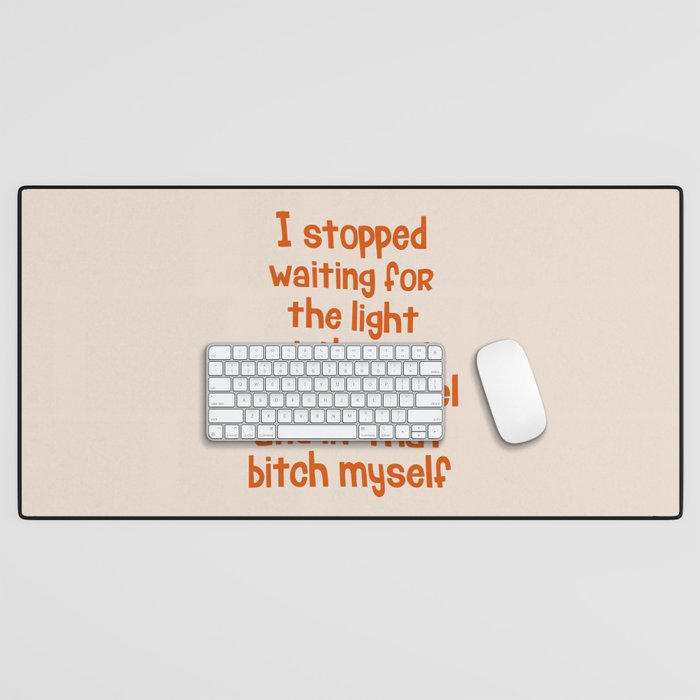 I Stopped Waiting for the Light at the End of the Tunnel and Lit that Bitch Myself Desk Mat Gallery Image 1