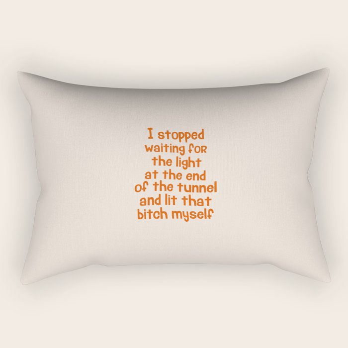 I Stopped Waiting for the Light at the End of the Tunnel and Lit that Bitch Myself Rectangular Pillow Gallery Image 1