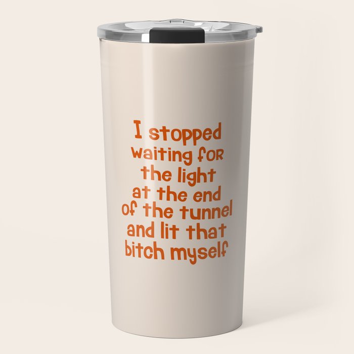 I Stopped Waiting for the Light at the End of the Tunnel and Lit that Bitch Myself Travel Mug Gallery Image 1