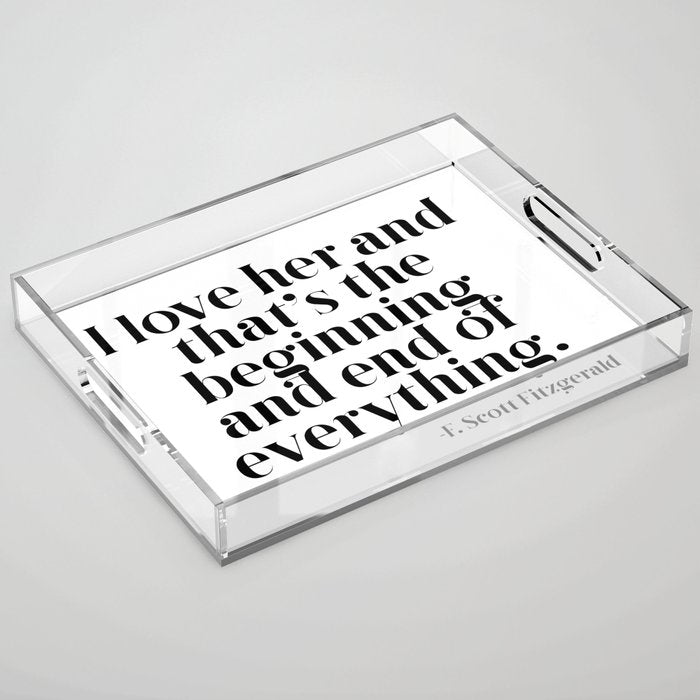 I love her and that's the beginning and end of everything Acrylic Tray Gallery Image 1