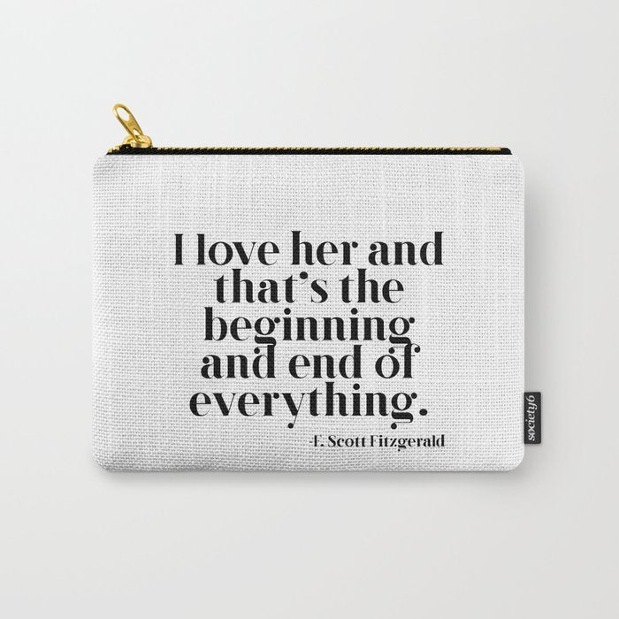 I love her and that's the beginning and end of everything Carry All Pouch Gallery Image 1