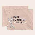 Underestimate me. That'll be fun. Placemat Gallery Image 1