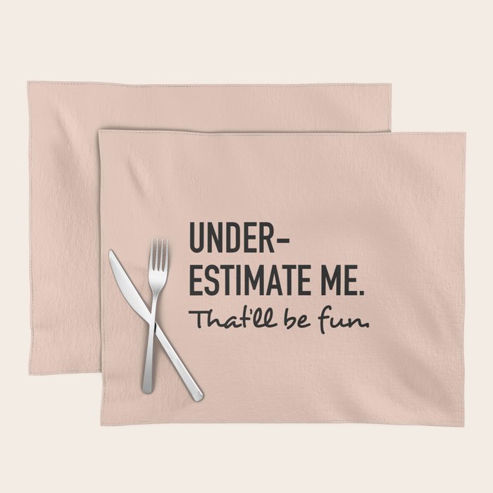 Underestimate me. That'll be fun. Placemat Gallery Image 1