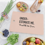 Underestimate me. That'll be fun. Cutting Board Gallery Image 2