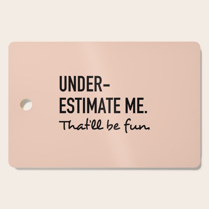 Underestimate me. That'll be fun. Cutting Board Gallery Image 1
