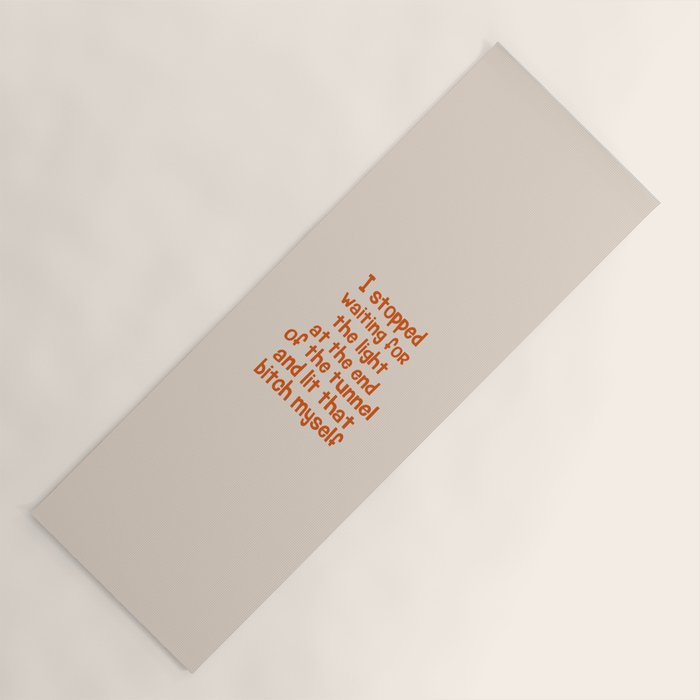 I Stopped Waiting for the Light at the End of the Tunnel and Lit that Bitch Myself Yoga Mat Gallery Image 1