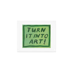 turn it into art ! Art Print Gallery Image 1