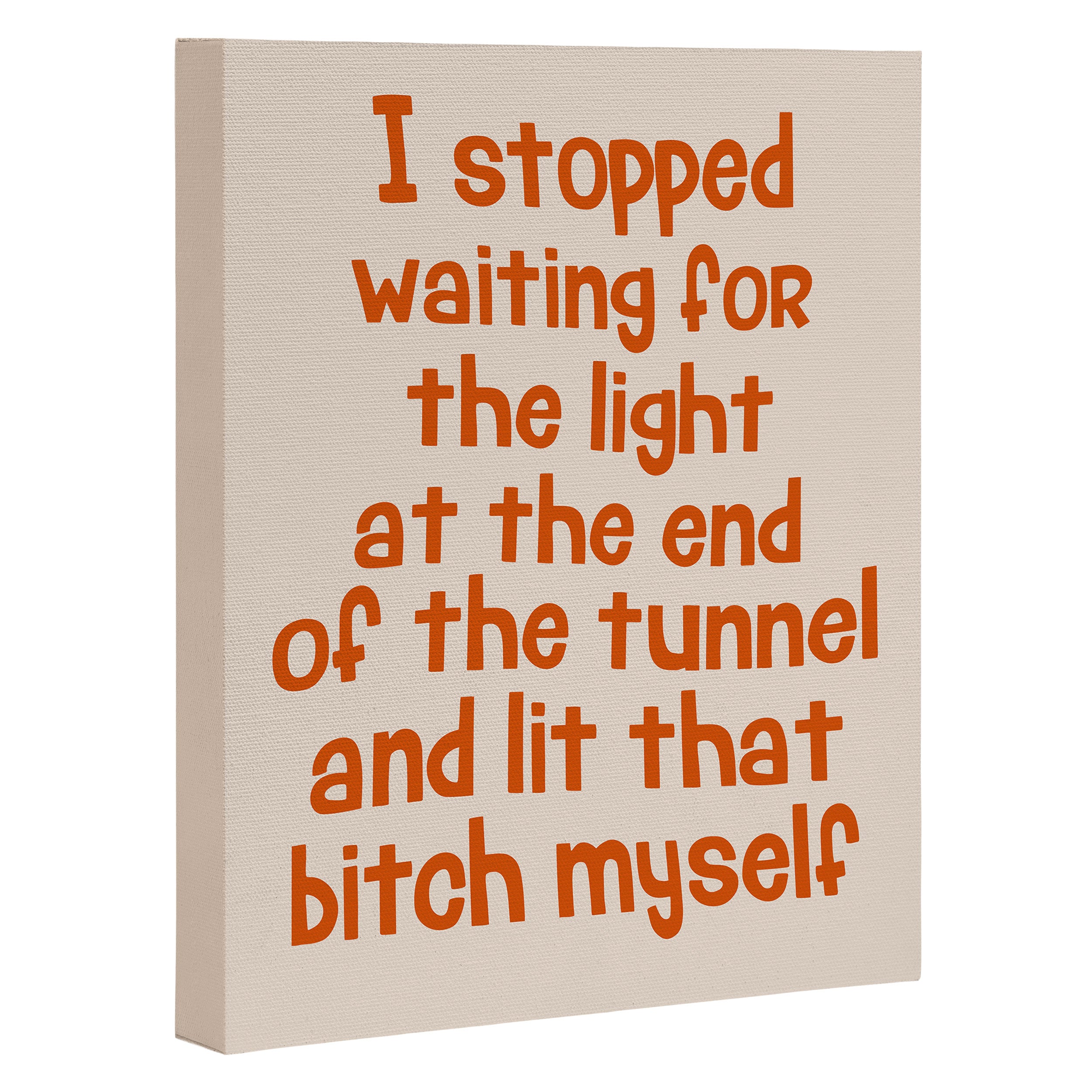 I Stopped Waiting for the Light at the End of the Tunnel and Lit that Bitch Myself Canvas Print Gallery Image 3