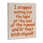 I Stopped Waiting for the Light at the End of the Tunnel and Lit that Bitch Myself Canvas Print Gallery Image 8