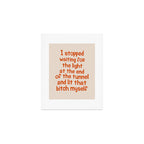 I Stopped Waiting for the Light at the End of the Tunnel and Lit that Bitch Myself Art Print Gallery Image 1