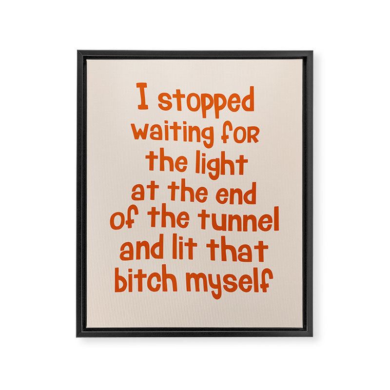 I Stopped Waiting for the Light at the End of the Tunnel and Lit that Bitch Myself Framed Canvas Print Gallery Image 8
