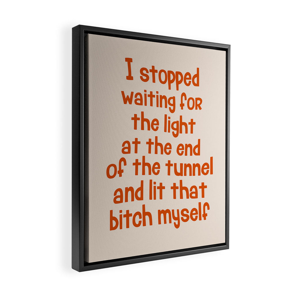I Stopped Waiting for the Light at the End of the Tunnel and Lit that Bitch Myself Framed Canvas Print Gallery Image 2