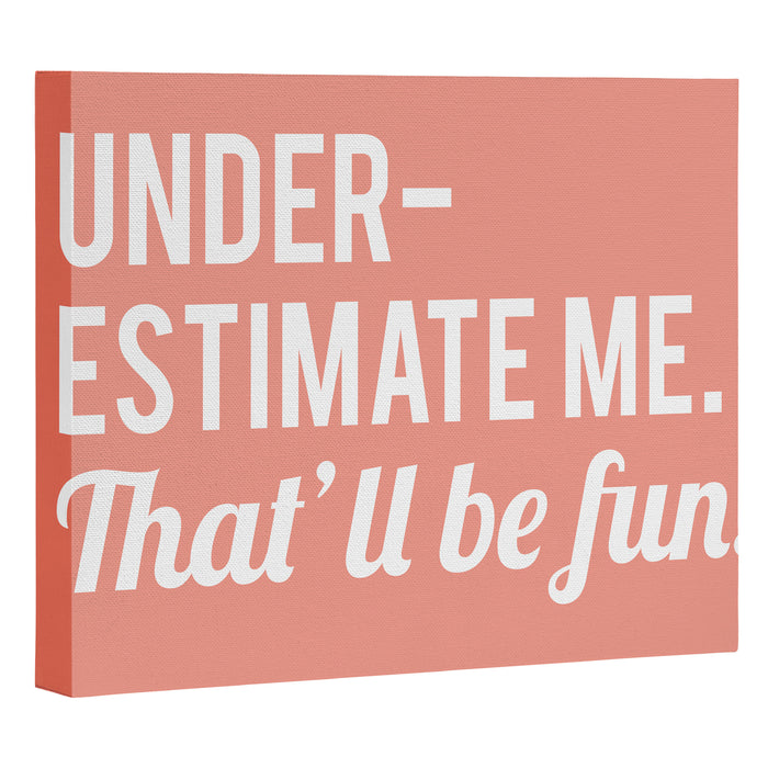 Underestimate Me. That'll Be Fun, Funny Quote Canvas Print Gallery Image 1