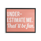 Underestimate Me. That'll Be Fun, Funny Quote Framed Canvas Print Gallery Image 6