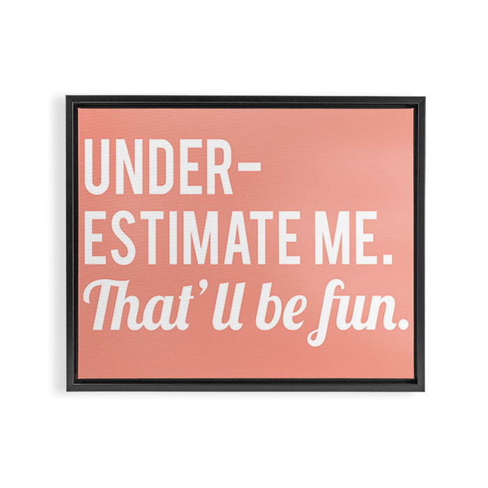 Underestimate Me. That'll Be Fun, Funny Quote Framed Canvas Print Gallery Image 1
