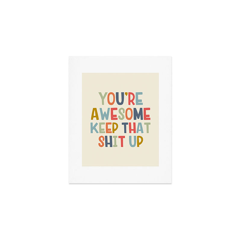 You're Awesome Keep That Shit Up Quote  Art Print Gallery Image 1