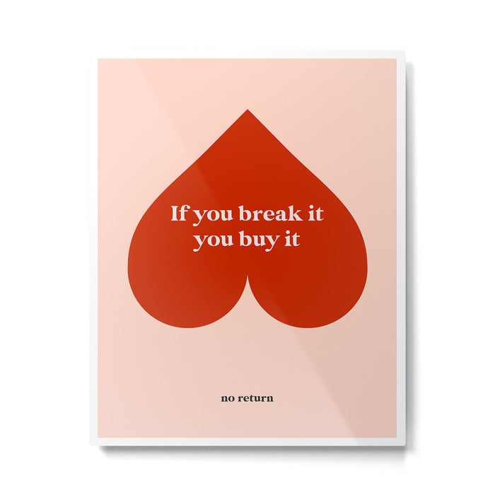 Quirky Love Quote "If you break it, you buy it" Metal Print Gallery Image 1