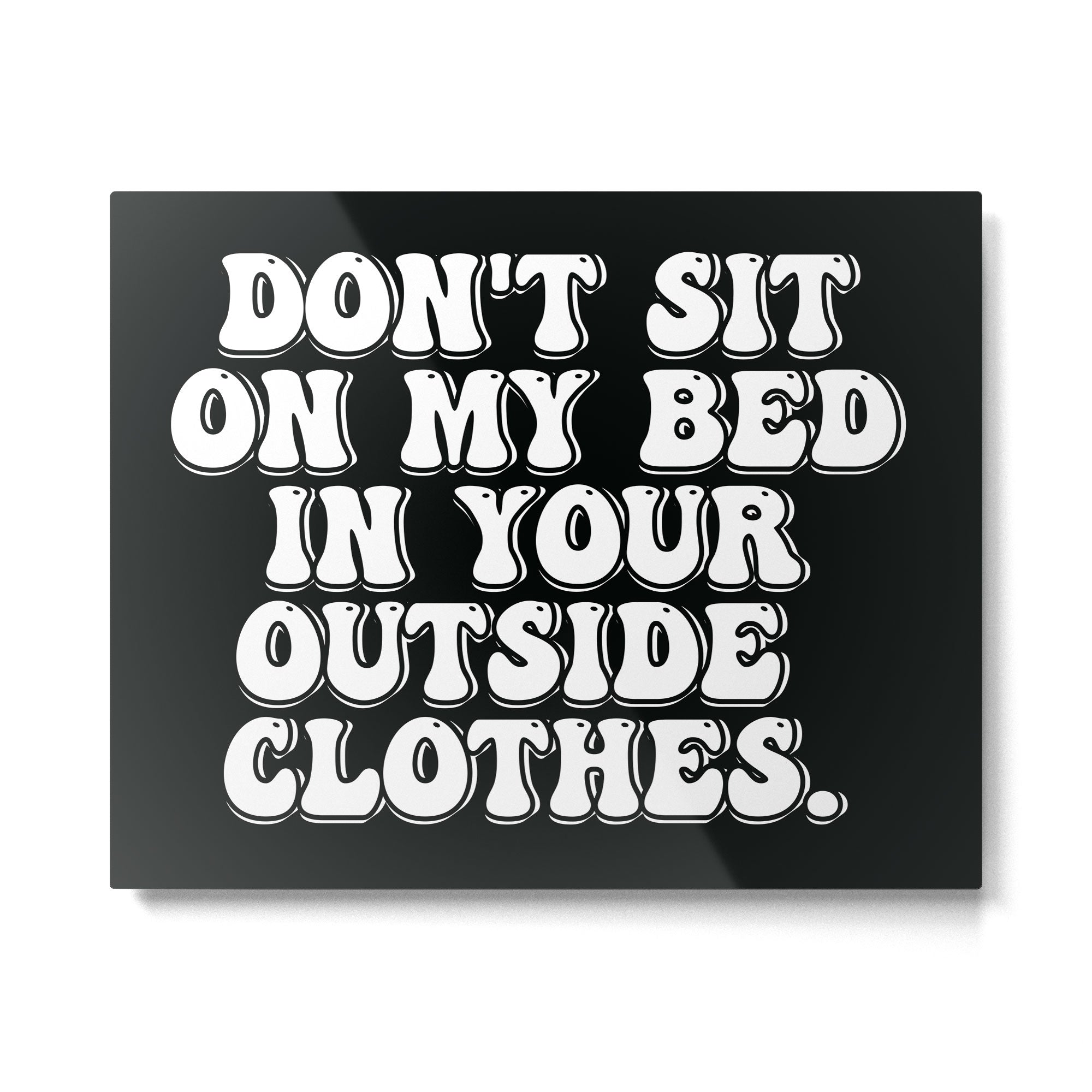 Don't Sit on My Bed in Your Outside Clothes Metal Print Gallery Image 4