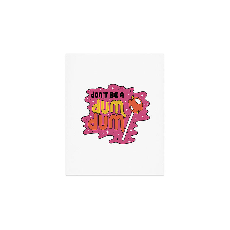 Don't be a dum dum Art Print Gallery Image 1