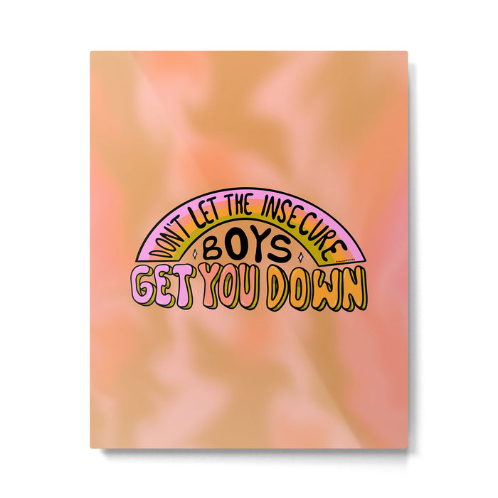 Don't Let the Insecure Boys Get You Down Metal Print Gallery Image 1