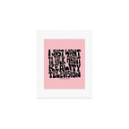 I Just Want to Watch Reality TV Art Print Gallery Image 1