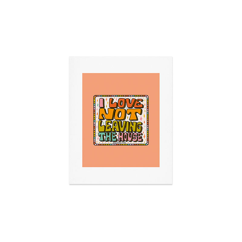 I Love Not Leaving the House Art Print Gallery Image 1