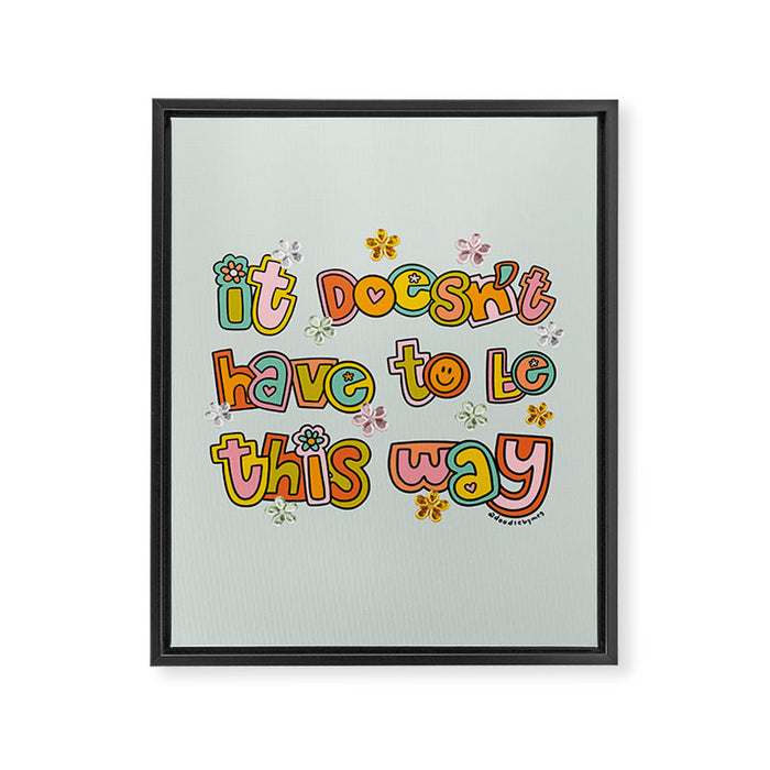It Doesn't Have to Be This Way Framed Canvas Print Gallery Image 1