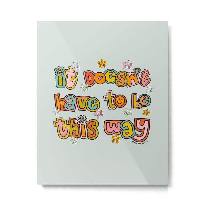 It Doesn't Have to Be This Way Metal Print Gallery Image 1